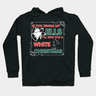 If You Jingle My Bells I'll Give You A White Christmas Hoodie